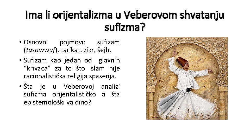 Ima li orijentalizma u Veberovom shvatanju sufizma? • Osnovni pojmovi: sufizam (tasawwuf), tarikat, zikr,