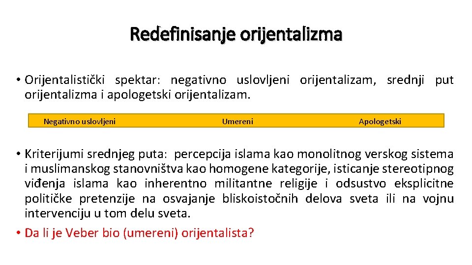 Redefinisanje orijentalizma • Orijentalistički spektar: negativno uslovljeni orijentalizam, srednji put orijentalizma i apologetski orijentalizam.