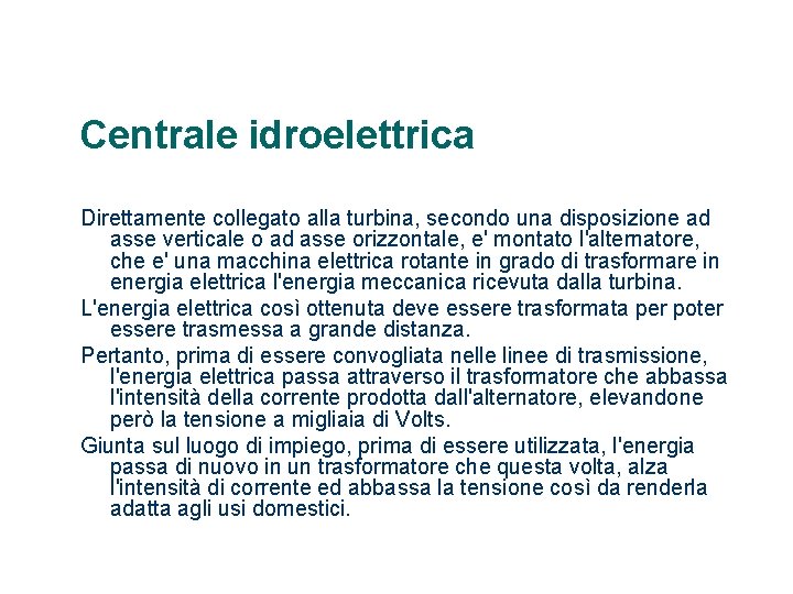 Centrale idroelettrica Direttamente collegato alla turbina, secondo una disposizione ad asse verticale o ad