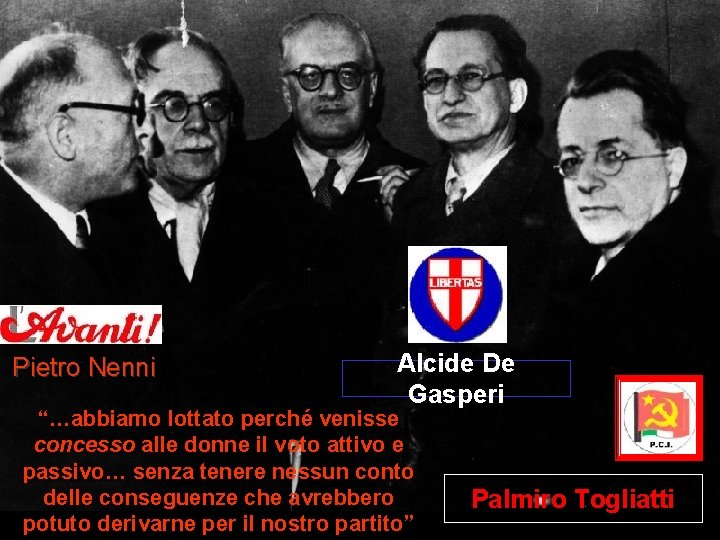 Pietro Nenni Alcide De Gasperi “…abbiamo lottato perché venisse concesso alle donne il voto