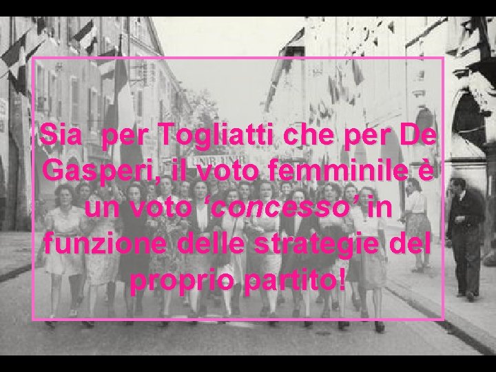 Sia per Togliatti che per De Gasperi, il voto femminile è un voto ‘concesso’