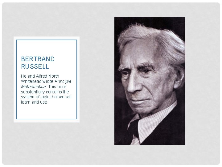 BERTRAND RUSSELL He and Alfred North Whitehead wrote Principia Mathematica. This book substantially contains