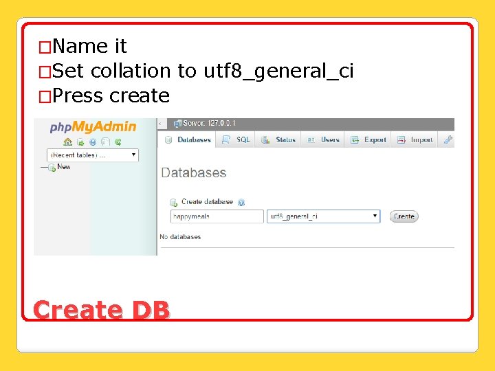 �Name it �Set collation to utf 8_general_ci �Press create Create DB 