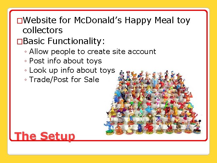 �Website for Mc. Donald’s Happy Meal toy collectors �Basic Functionality: ◦ Allow people to