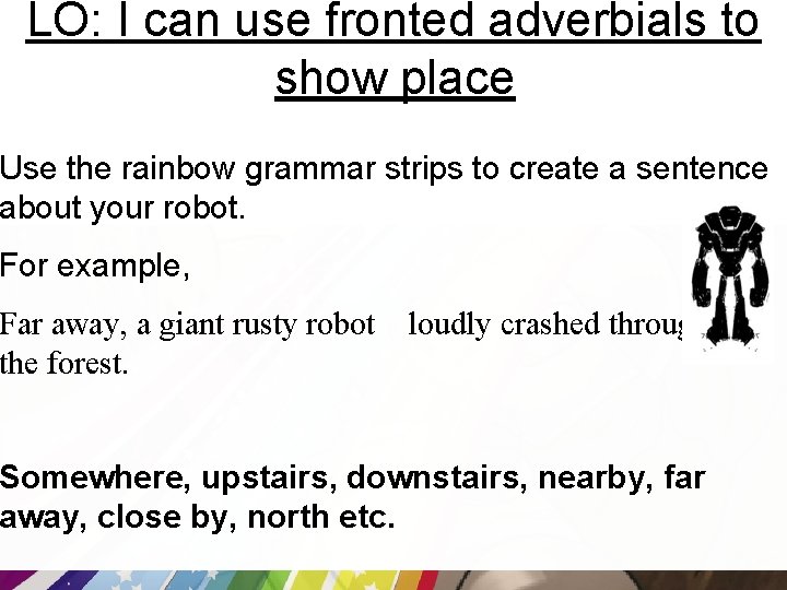 LO: I can use fronted adverbials to show place Use the rainbow grammar strips