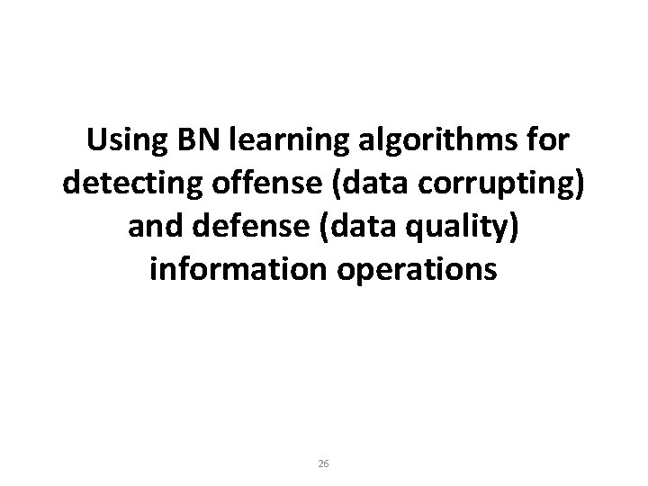 Using BN learning algorithms for detecting offense (data corrupting) and defense (data quality) information