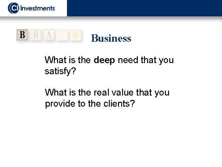 Business What is the deep need that you satisfy? What is the real value