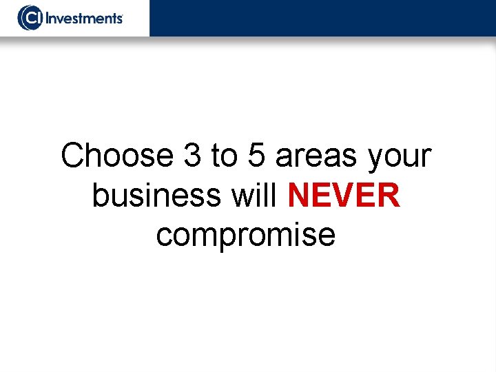 Choose 3 to 5 areas your business will NEVER compromise 
