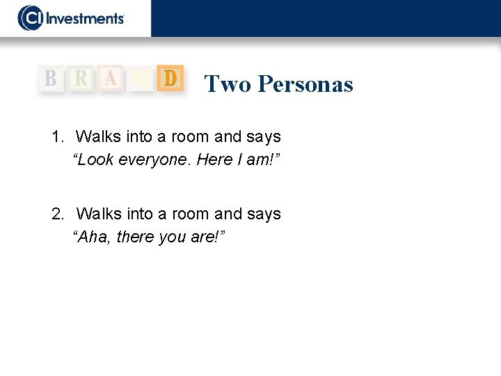 Two Personas 1. Walks into a room and says “Look everyone. Here I am!”