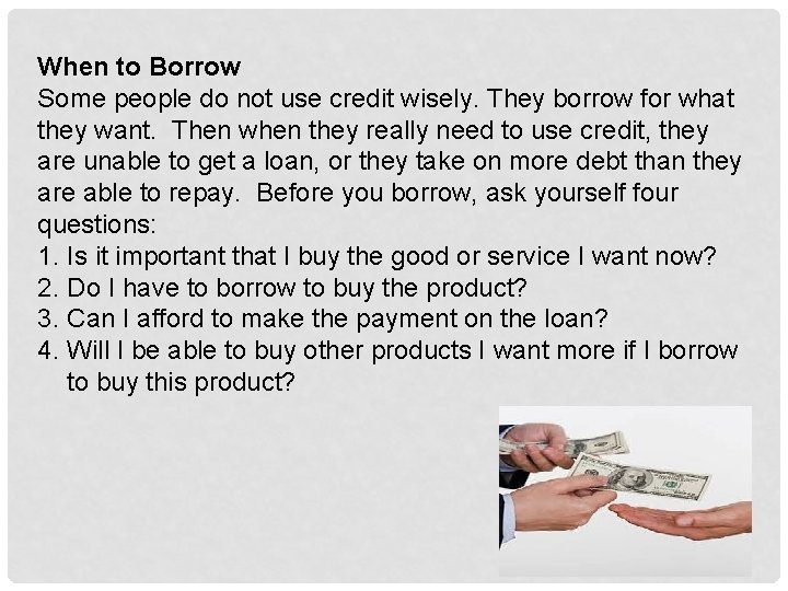 When to Borrow Some people do not use credit wisely. They borrow for what
