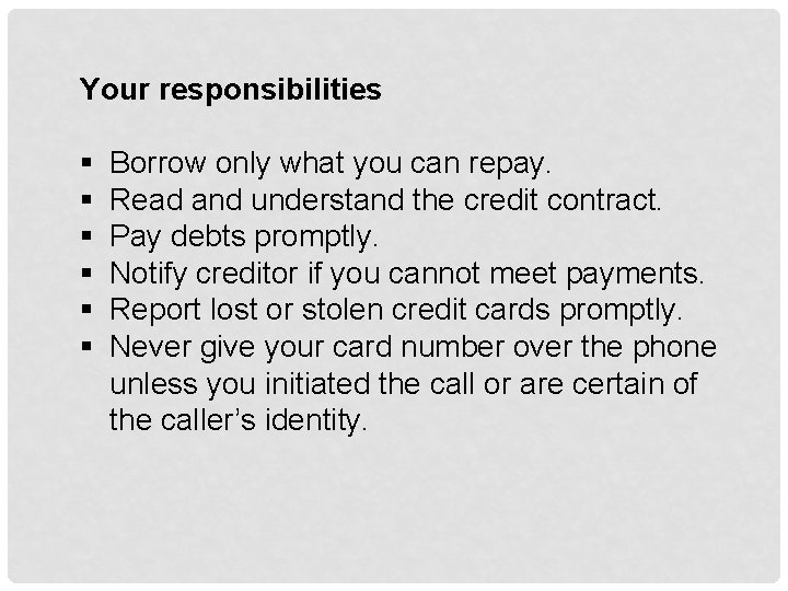 Your responsibilities Borrow only what you can repay. Read and understand the credit contract.