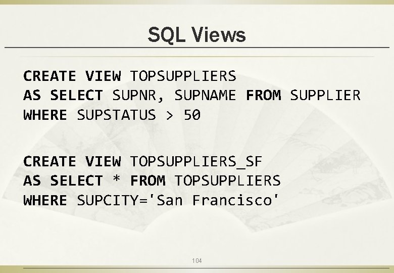 SQL Views CREATE VIEW TOPSUPPLIERS AS SELECT SUPNR, SUPNAME FROM SUPPLIER WHERE SUPSTATUS >
