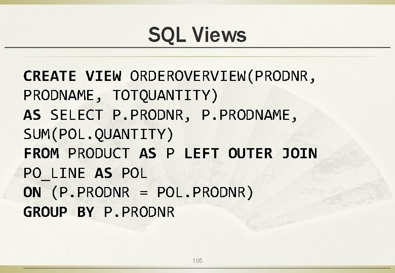 SQL Views CREATE VIEW ORDEROVERVIEW(PRODNR, PRODNAME, TOTQUANTITY) AS SELECT P. PRODNR, P. PRODNAME, SUM(POL.