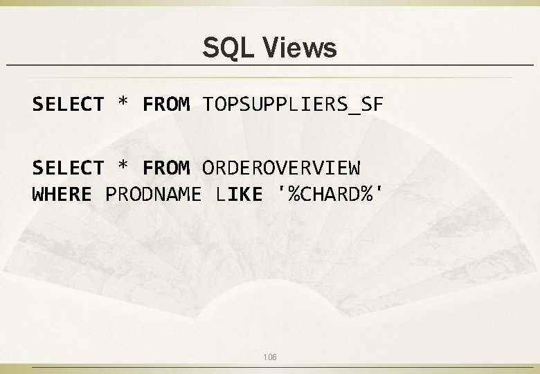 SQL Views SELECT * FROM TOPSUPPLIERS_SF SELECT * FROM ORDEROVERVIEW WHERE PRODNAME LIKE '%CHARD%'