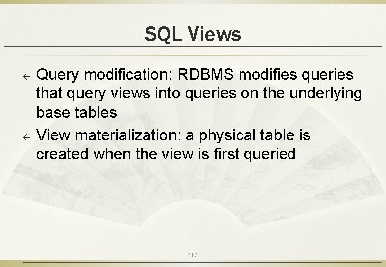 SQL Views ß ß Query modification: RDBMS modifies queries that query views into queries