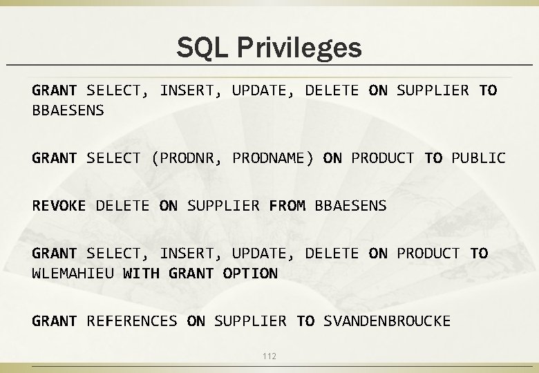 SQL Privileges GRANT SELECT, INSERT, UPDATE, DELETE ON SUPPLIER TO BBAESENS GRANT SELECT (PRODNR,
