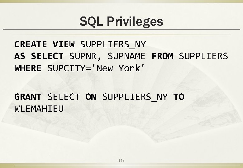 SQL Privileges CREATE VIEW SUPPLIERS_NY AS SELECT SUPNR, SUPNAME FROM SUPPLIERS WHERE SUPCITY='New York'