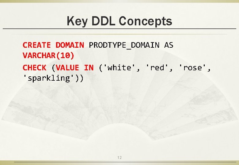 Key DDL Concepts CREATE DOMAIN PRODTYPE_DOMAIN AS VARCHAR(10) CHECK (VALUE IN ('white', 'red', 'rose',