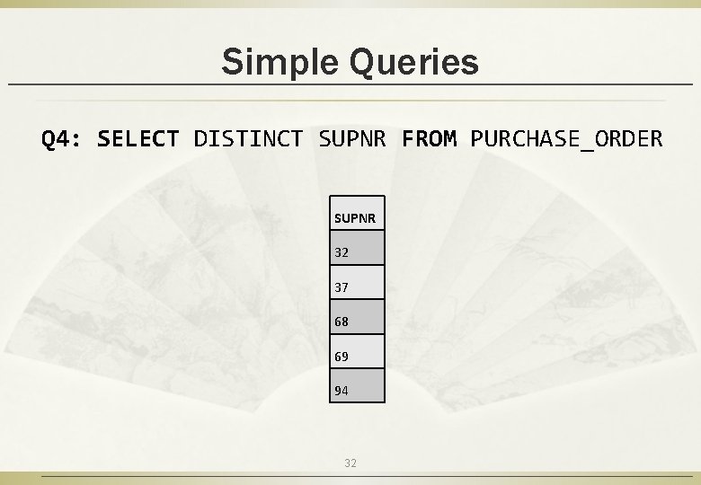 Simple Queries Q 4: SELECT DISTINCT SUPNR FROM PURCHASE_ORDER SUPNR 32 37 68 69