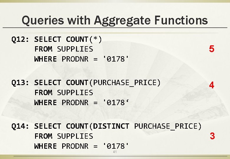 Queries with Aggregate Functions Q 12: SELECT COUNT(*) FROM SUPPLIES WHERE PRODNR = '0178'