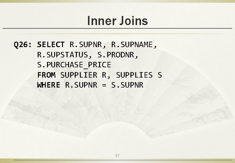 Inner Joins Q 26: SELECT R. SUPNR, R. SUPNAME, R. SUPSTATUS, S. PRODNR, S.