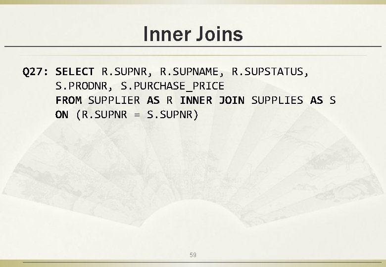 Inner Joins Q 27: SELECT R. SUPNR, R. SUPNAME, R. SUPSTATUS, S. PRODNR, S.