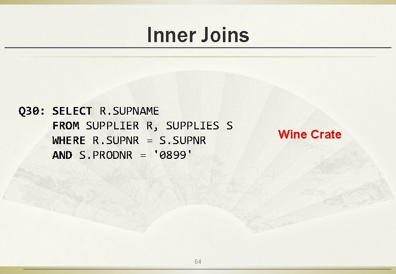 Inner Joins Q 30: SELECT R. SUPNAME FROM SUPPLIER R, SUPPLIES S WHERE R.