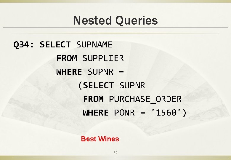 Nested Queries Q 34: SELECT SUPNAME FROM SUPPLIER WHERE SUPNR = (SELECT SUPNR FROM