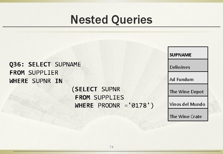 Nested Queries SUPNAME Q 36: SELECT SUPNAME FROM SUPPLIER WHERE SUPNR IN (SELECT SUPNR