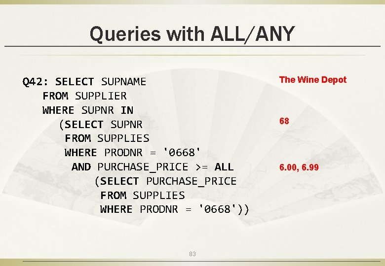 Queries with ALL/ANY Q 42: SELECT SUPNAME FROM SUPPLIER WHERE SUPNR IN (SELECT SUPNR