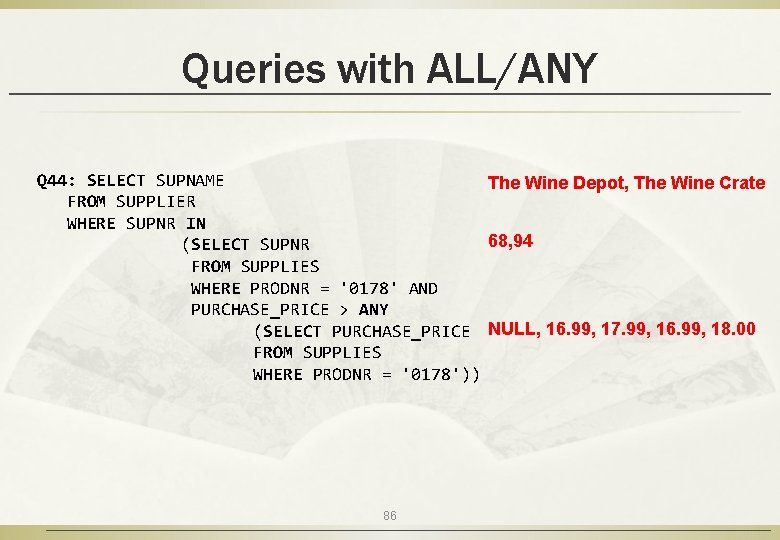 Queries with ALL/ANY Q 44: SELECT SUPNAME The Wine Depot, The Wine Crate FROM