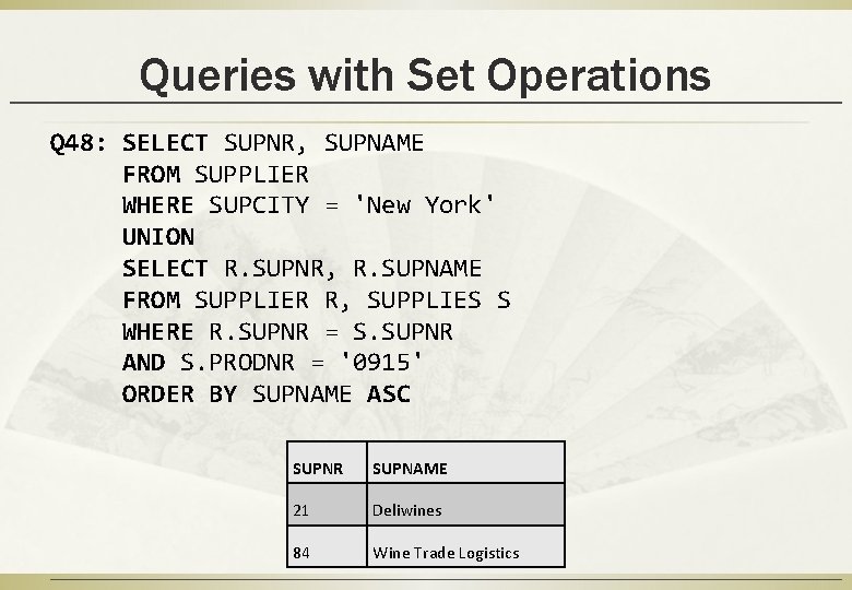 Queries with Set Operations Q 48: SELECT SUPNR, SUPNAME FROM SUPPLIER WHERE SUPCITY =