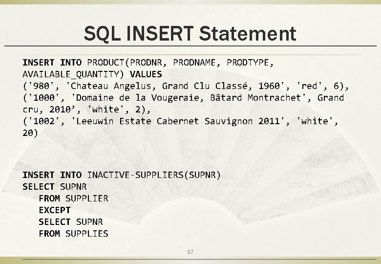 SQL INSERT Statement INSERT INTO PRODUCT(PRODNR, PRODNAME, PRODTYPE, AVAILABLE_QUANTITY) VALUES ('980', 'Chateau Angelus, Grand