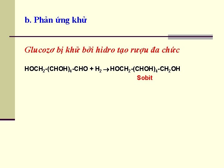 b. Phản ứng khử Glucozơ bị khử bởi hidro tạo rượu đa chức HOCH