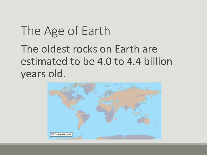 The Age of Earth The oldest rocks on Earth are estimated to be 4.