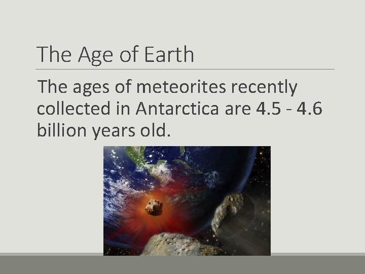 The Age of Earth The ages of meteorites recently collected in Antarctica are 4.