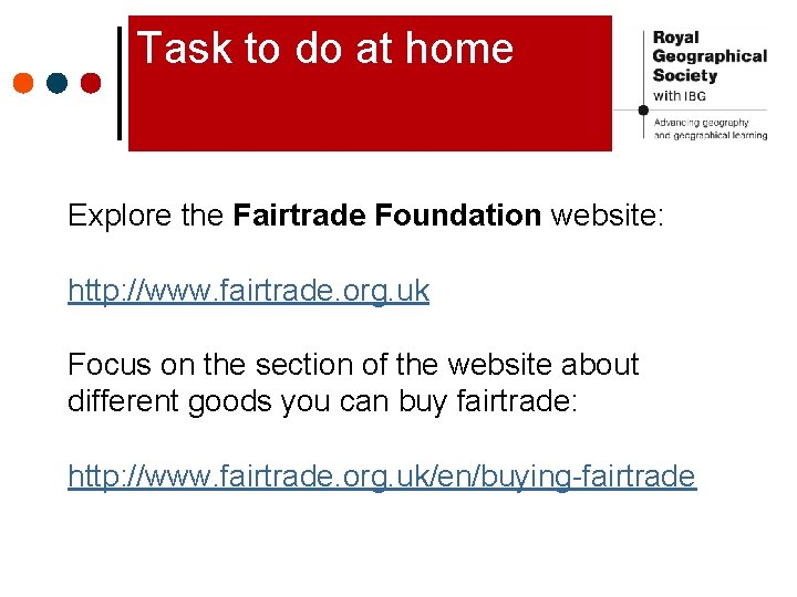 Task to do at home Explore the Fairtrade Foundation website: http: //www. fairtrade. org.