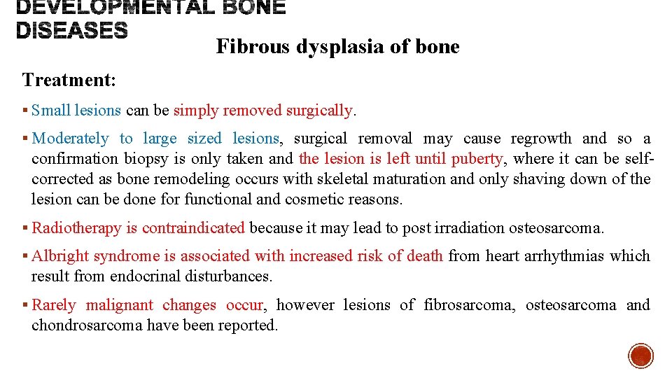 Fibrous dysplasia of bone Treatment: § Small lesions can be simply removed surgically. §