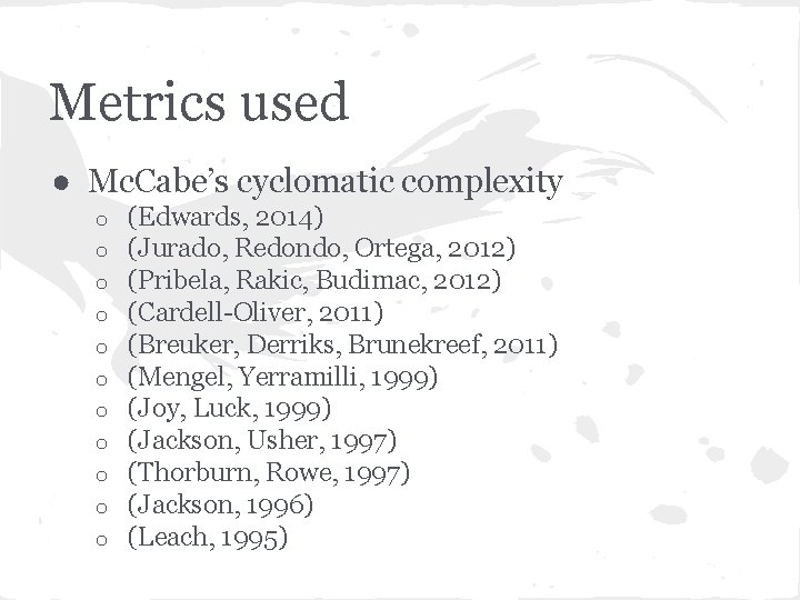 Metrics used ● Mc. Cabe’s cyclomatic complexity o o o (Edwards, 2014) (Jurado, Redondo,