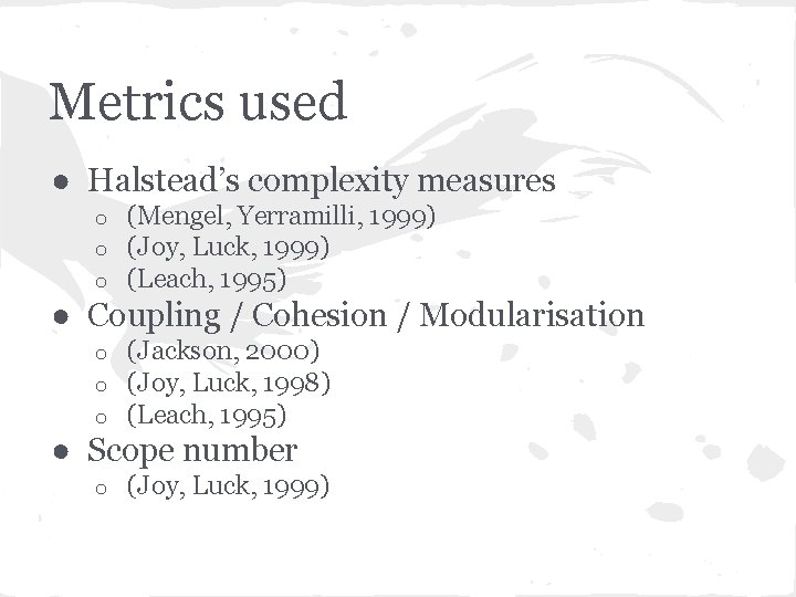 Metrics used ● Halstead’s complexity measures o o o (Mengel, Yerramilli, 1999) (Joy, Luck,