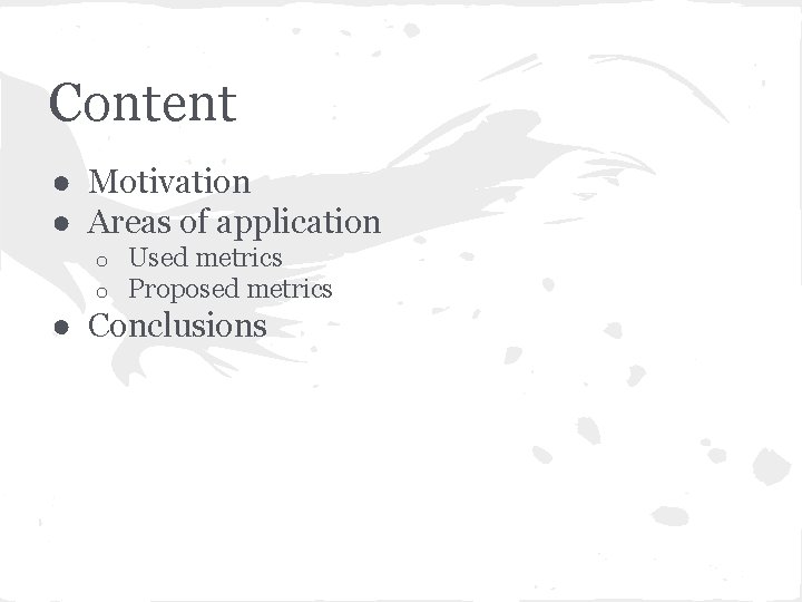 Content ● Motivation ● Areas of application o o Used metrics Proposed metrics ●