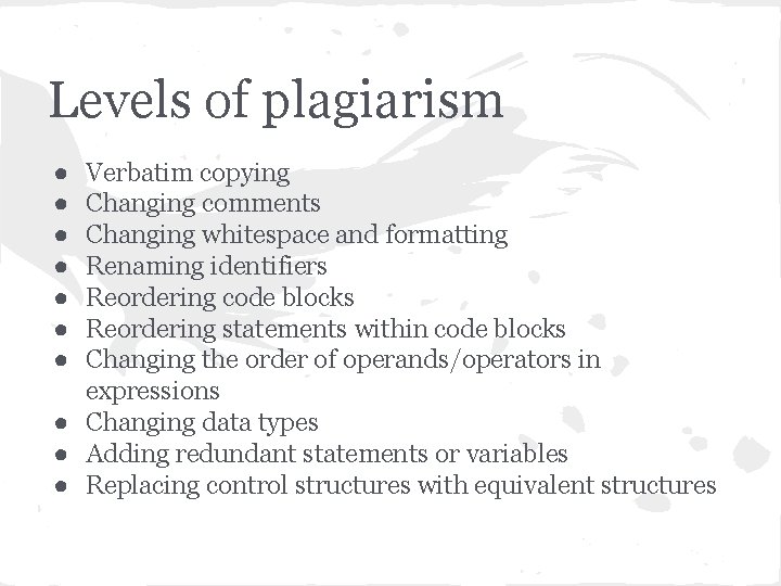 Levels of plagiarism ● ● ● ● Verbatim copying Changing comments Changing whitespace and