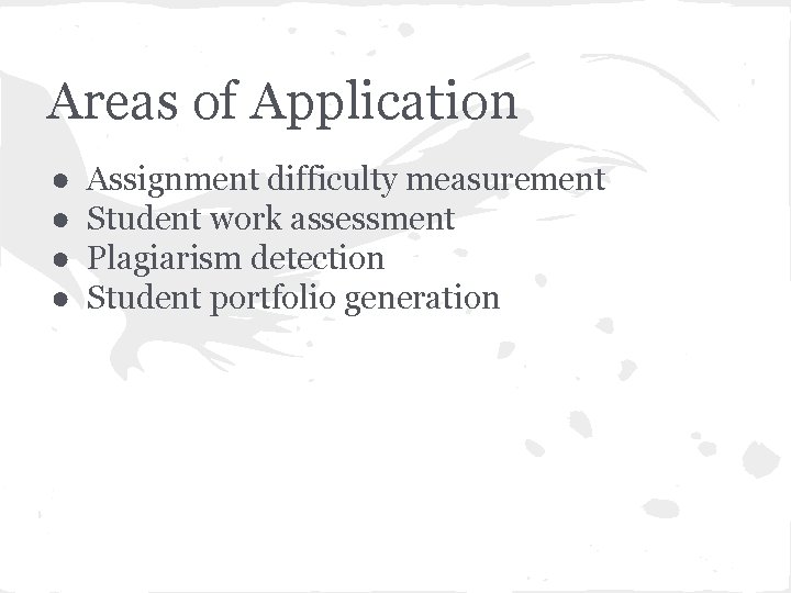 Areas of Application ● ● Assignment difficulty measurement Student work assessment Plagiarism detection Student
