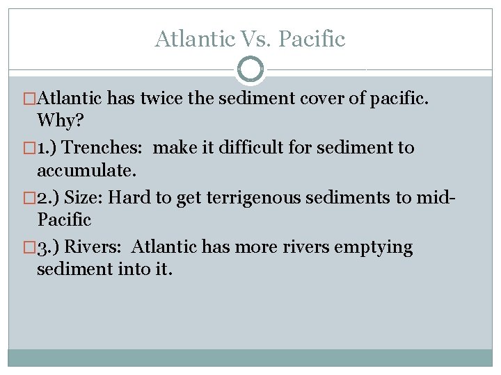 Atlantic Vs. Pacific �Atlantic has twice the sediment cover of pacific. Why? � 1.