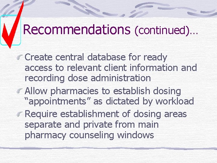 Recommendations (continued)… Create central database for ready access to relevant client information and recording