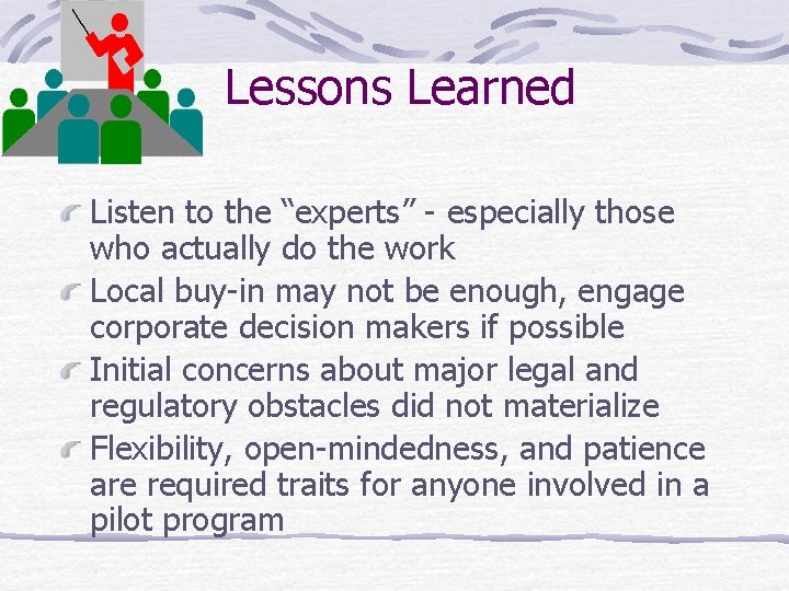 Lessons Learned Listen to the “experts” - especially those who actually do the work