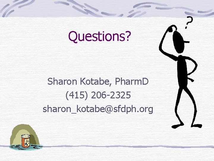 Questions? Sharon Kotabe, Pharm. D (415) 206 -2325 sharon_kotabe@sfdph. org 