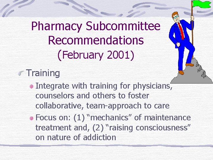 Pharmacy Subcommittee Recommendations (February 2001) Training Integrate with training for physicians, counselors and others