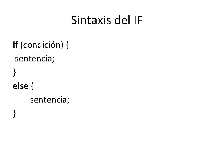 Sintaxis del IF if (condición) { sentencia; } else { sentencia; } 
