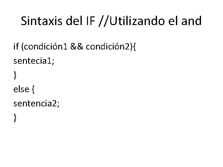 Sintaxis del IF //Utilizando el and if (condición 1 && condición 2){ sentecia 1;